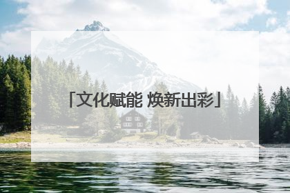 文化赋能 焕新出彩