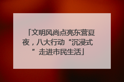 文明风尚点亮东营夏夜，八大行动“沉浸式”走进市民生活