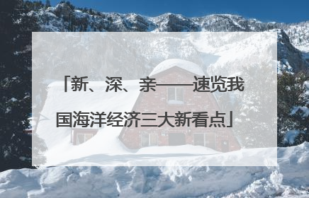 新、深、亲——速览我国海洋经济三大新看点