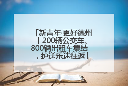 新青年·更好德州丨200辆公交车、800辆出租车集结，护送乐迷往返