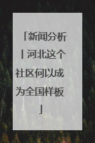 新闻分析丨河北这个社区何以成为全国样板