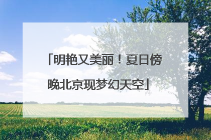 明艳又美丽！夏日傍晚北京现梦幻天空