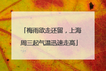 梅雨欲走还留，上海周三起气温迅速走高