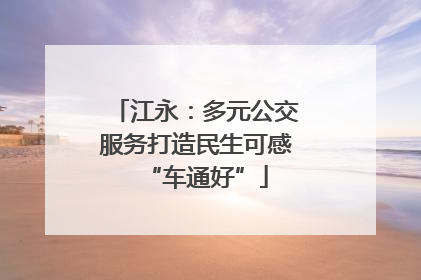 江永：多元公交服务打造民生可感“车通好”