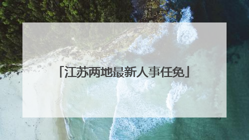 江苏两地最新人事任免