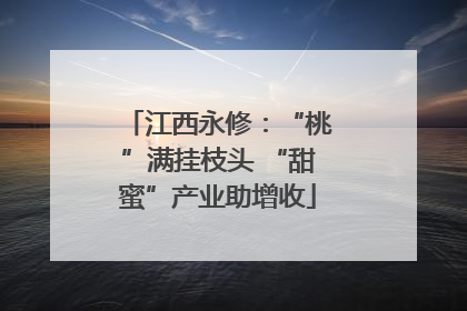 江西永修：“桃”满挂枝头 “甜蜜”产业助增收