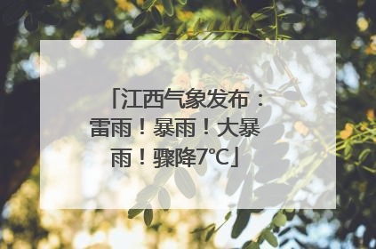 江西气象发布：雷雨！暴雨！大暴雨！骤降7℃