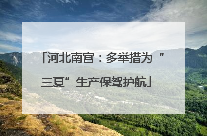 河北南宫：多举措为“三夏”生产保驾护航