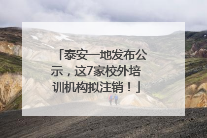 泰安一地发布公示，这7家校外培训机构拟注销！