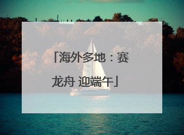 海外多地：赛龙舟 迎端午