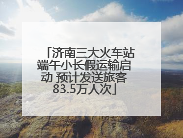 济南三大火车站端午小长假运输启动 预计发送旅客83.5万人次