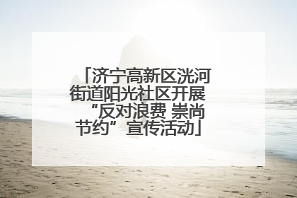 济宁高新区洸河街道阳光社区开展“反对浪费 崇尚节约”宣传活动