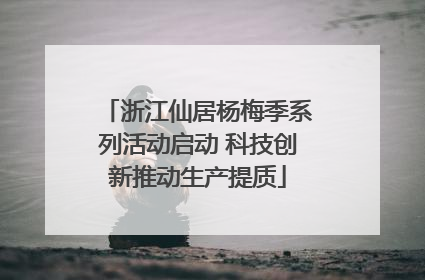 浙江仙居杨梅季系列活动启动 科技创新推动生产提质