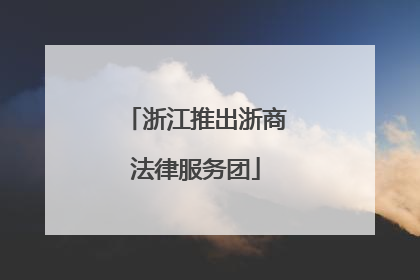 浙江推出浙商法律服务团