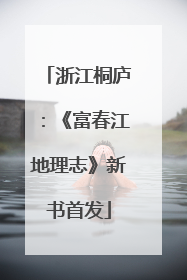 浙江桐庐：《富春江地理志》新书首发