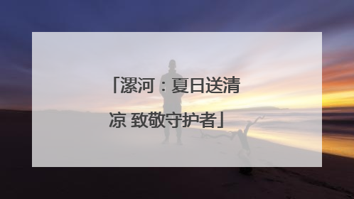 漯河：夏日送清凉 致敬守护者