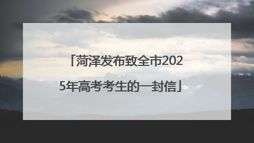 菏泽发布致全市2025年高考考生的一封信