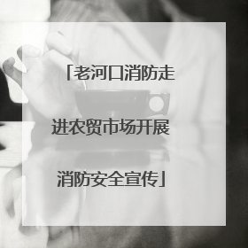 老河口消防走进农贸市场开展消防安全宣传