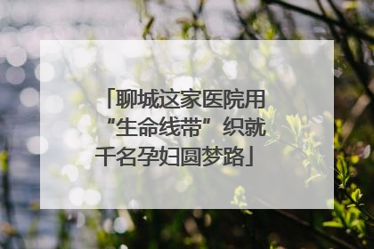 聊城这家医院用“生命线带”织就千名孕妇圆梦路