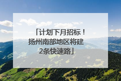 计划下月招标！扬州南部地区将建2条快速路