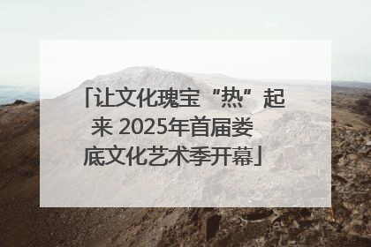 让文化瑰宝“热”起来 2025年首届娄底文化艺术季开幕