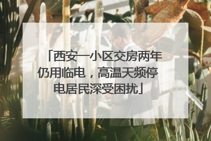 西安一小区交房两年仍用临电，高温天频停电居民深受困扰