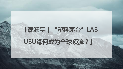 观澜亭｜“塑料茅台”LABUBU缘何成为全球顶流？