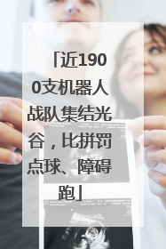 近1900支机器人战队集结光谷，比拼罚点球、障碍跑