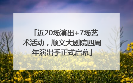 近20场演出+7场艺术活动，顺义大剧院四周年演出季正式启幕