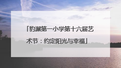 豹澥第一小学第十六届艺术节：约定阳光与幸福