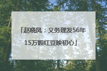 赵晓凤：义务理发56年 15万颗红豆映初心