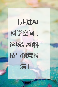 走进AI科学空间，这场活动科技与创意拉满