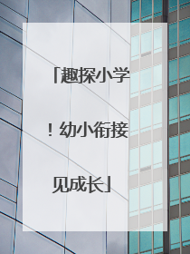 趣探小学！幼小衔接见成长