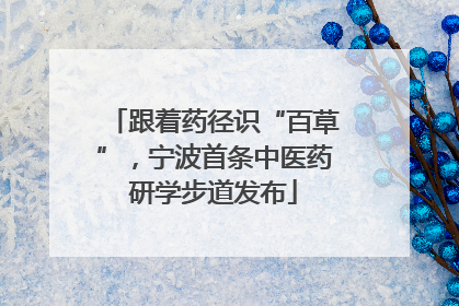 跟着药径识“百草”，宁波首条中医药研学步道发布