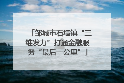 邹城市石墙镇“三维发力”打通金融服务“最后一公里”