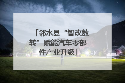 邻水县“智改数转”赋能汽车零部件产业升级