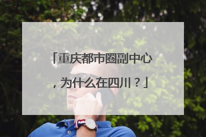 重庆都市圈副中心，为什么在四川？