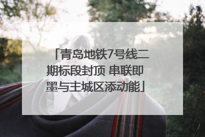 青岛地铁7号线二期标段封顶 串联即墨与主城区添动能
