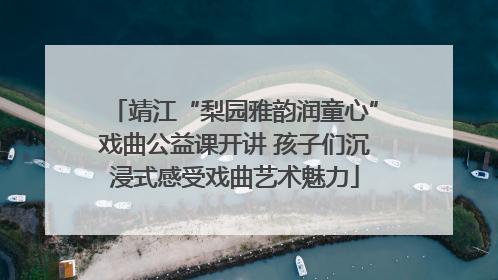 靖江“梨园雅韵润童心”戏曲公益课开讲 孩子们沉浸式感受戏曲艺术魅力
