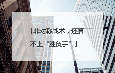 非对称战术，还算不上“胜负手”