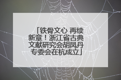 铁骨文心 再续新章！浙江省古典文献研究会胡凤丹专委会在杭成立