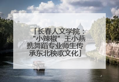 长春人文学院：“小辣椒”王小燕携舞蹈专业师生传承东北秧歌文化