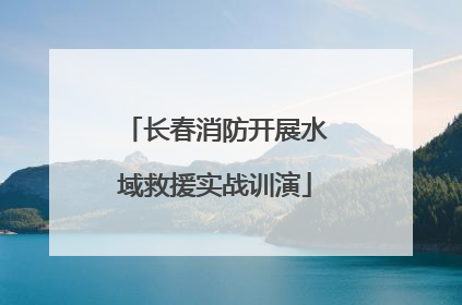 长春消防开展水域救援实战训演