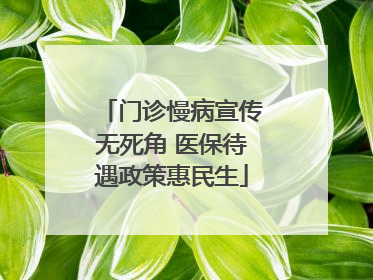 门诊慢病宣传无死角 医保待遇政策惠民生