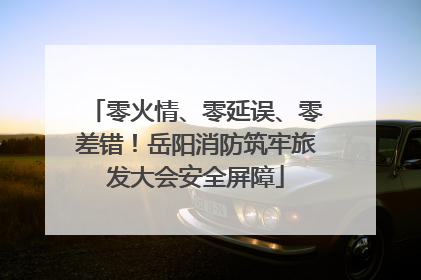 零火情、零延误、零差错！岳阳消防筑牢旅发大会安全屏障