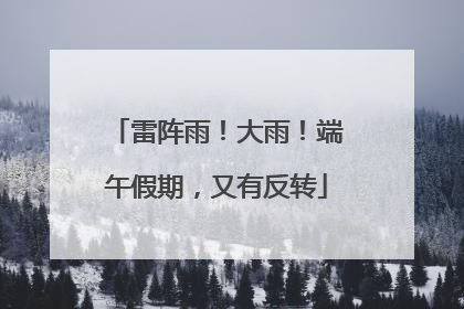 雷阵雨！大雨！端午假期，又有反转