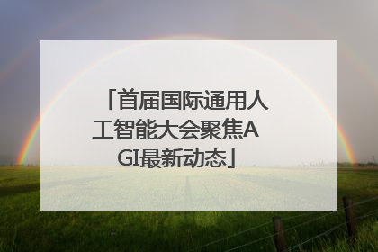 首届国际通用人工智能大会聚焦AGI最新动态