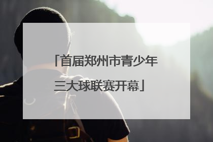 首届郑州市青少年三大球联赛开幕