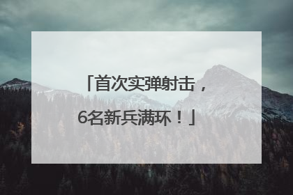 首次实弹射击，6名新兵满环！