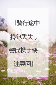 骑行途中拎包丢失，警民携手快速寻回